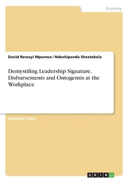 portada Demystifing Leadership Signature, Disbursements and Ontogensis at the Workplace (en Inglés)