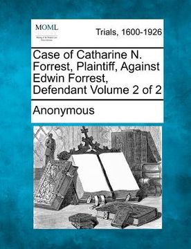 portada case of catharine n. forrest, plaintiff, against edwin forrest, defendant volume 2 of 2 (in English)