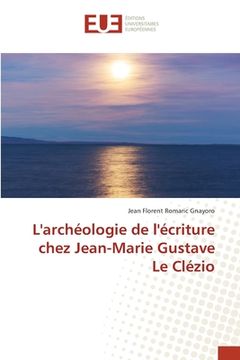portada L'archéologie de l'écriture chez Jean-Marie Gustave Le Clézio (en Francés)