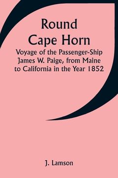 portada Round Cape Horn; Voyage of the Passenger-Ship James W. Paige, from Maine to California in the Year 1852