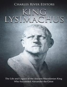 portada King Lysimachus: The Life and Legacy of the Ancient Macedonian King Who Succeeded Alexander the Great