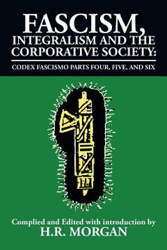 portada Fascism, Integralism and the Corporative Society - Codex Fascismo Parts Four, Five and Six: Codex Fascismo Parts Four, Five and Six (en Inglés)