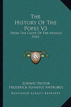 portada the history of the popes v3: from the close of the middle ages (en Inglés)