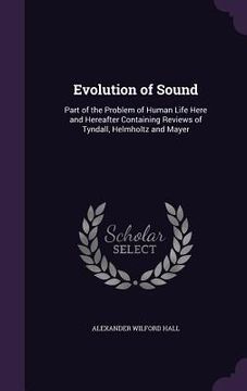 portada Evolution of Sound: Part of the Problem of Human Life Here and Hereafter Containing Reviews of Tyndall, Helmholtz and Mayer (in English)