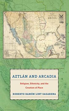 portada Aztlán and Arcadia: Religion, Ethnicity, and the Creation of Place 