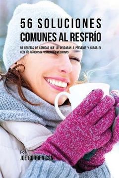 portada 56 Soluciones Comunes al Resfrío: 56 Recetas De Comidas Que Lo Ayudarán A Prevenir y Curar El Resfrío Rápido Sin Pastillas Y Medicinas
