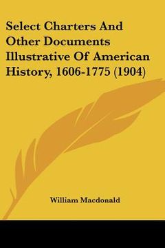 portada select charters and other documents illustrative of american history, 1606-1775 (1904)