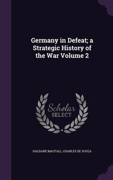 portada Germany in Defeat; a Strategic History of the War Volume 2 (in English)