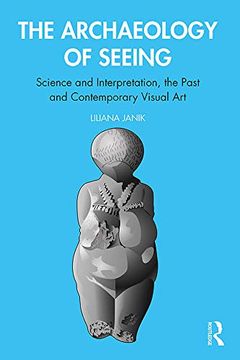 portada The Archaeology of Seeing: Science and Interpretation, the Past and Contemporary Visual art (en Inglés)