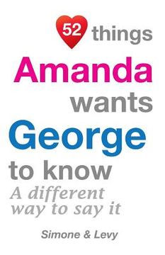 portada 52 Things Amanda Wants George To Know: A Different Way To Say It