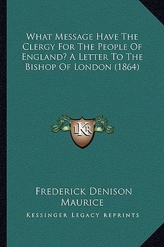 portada what message have the clergy for the people of england? a letter to the bishop of london (1864) (in English)