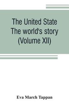 portada The United State: The world's story; a history of the world in story, song and art (Volume XII) (en Inglés)