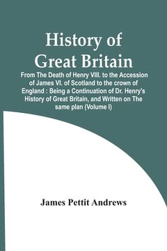 portada History Of Great Britain: From The Death Of Henry Viii. To The Accession Of James Vi. Of Scotland To The Crown Of England: Being A Continuation (en Inglés)