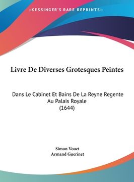 portada Livre De Diverses Grotesques Peintes: Dans Le Cabinet Et Bains De La Reyne Regente Au Palais Royale (1644) (en Francés)