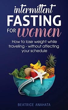 Intermittent Fasting for Women: How to Lose Weight While Traveling - Without Affecting Your Schedule