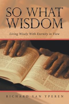 portada So What Wisdom: Living Wisely with Eternity in View (en Inglés)