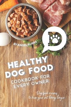portada Healthy Dog Food Cookbook for Every Owner: Dog Food Recipes to Keep Your Pet Living Longer (en Inglés)