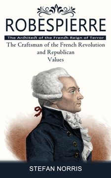portada Robespierre: The Architect of the French Reign of Terror (The Craftsman of the French Revolution and Republican Values) (in English)