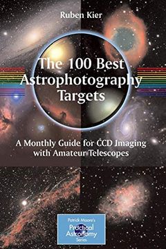 portada The 100 Best Astrophotography Targets: A Monthly Guide for ccd Imaging With Amateur Telescopes (The Patrick Moore Practical Astronomy Series) (en Inglés)