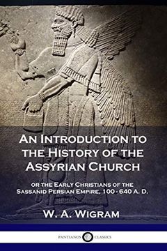 portada An Introduction to the History of the Assyrian Church: Or the Early Christians of the Sassanid Persian Empire, 100-640 A. D.