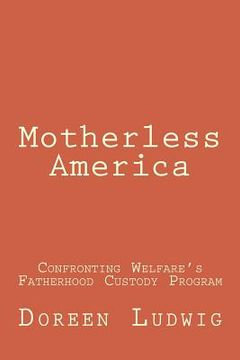 portada Motherless America: Confronting Welfare's Fatherhood Custody Program (en Inglés)