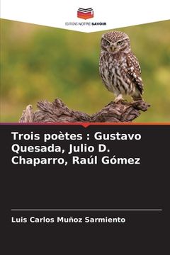 portada Trois poètes: Gustavo Quesada, Julio D. Chaparro, Raúl Gómez (en Francés)