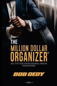 portada The Million Dollar Organizer: 365 Tips for Professional Union Organizers (en Inglés)