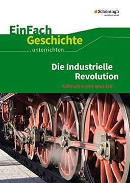portada Einfach Geschichte. Unterrichten: Die Industrielle Revolution: Aufbruch in Eine Neue Zeit (en Alemán)