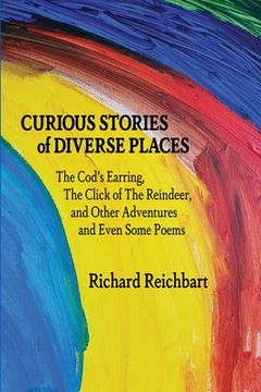 portada Curious Stories of Diverse Places: The Cod's Earring, The Click of The Reindeer, and Other Adventures and Even Some Poems (en Inglés)