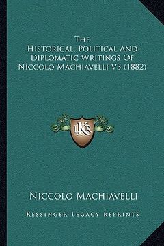 portada the historical, political and diplomatic writings of niccolo machiavelli v3 (1882) (in English)