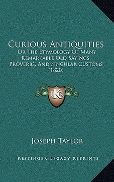 portada curious antiquities: or the etymology of many remarkable old sayings, proverbs, and singular customs (1820) (en Inglés)