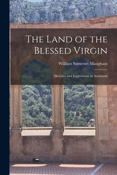 portada The Land of the Blessed Virgin: Sketches and Impressions in Andalusia (en Inglés)
