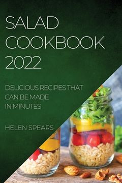 portada Salad Cookbook 2022: Delicious Recipes That Can Be Made in Minutes (en Inglés)