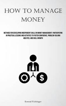 portada How To Manage Money: Methods For Developing Independent Skills In Money Management: Participating In Practical Lessons And Activities To Fo (en Inglés)