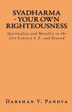 portada Svadharma - Your Own Righteousness. Spirituality And Morality In The 21st Century CE And Beyond (en Inglés)