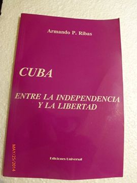portada Cuba entre la independencia y la libertad/ Cuba between independence and freedom (COLECCION CUBA Y SUS JUECES)