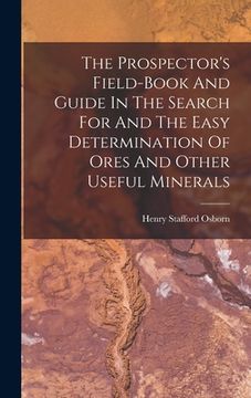 portada The Prospector's Field-book And Guide In The Search For And The Easy Determination Of Ores And Other Useful Minerals (en Inglés)