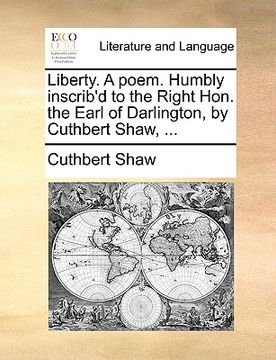 portada liberty. a poem. humbly inscrib'd to the right hon. the earl of darlington, by cuthbert shaw, ... (en Inglés)