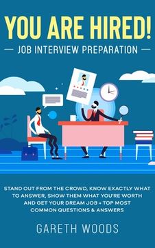 portada You Are Hired! Job Interview Preparation: Stand Out From the Crowd, Know Exactly What to Answer, Show Them What You're Worth and Get Your Dream Job +