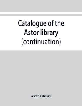 portada Catalogue of the Astor library (continuation). Authors and books E-K (en Inglés)