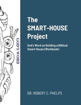 portada The Smarthouse Project (Workbook): Building Blocks to a Biblical Smart-House (en Inglés)