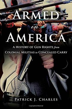 portada Armed in America: A History of Gun Rights from Colonial Militias to Concealed Carry