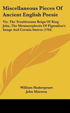 portada miscellaneous pieces of ancient english poesie: viz. the troublesome reign of king john, the metamorphosis of pigmalions image and certain satires (17 (en Inglés)