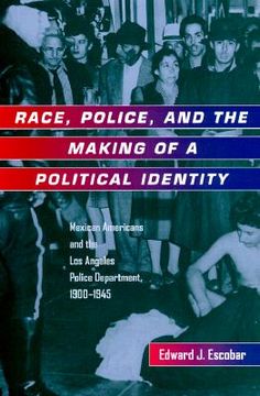 portada race, police, and the making of a political identity: mexican americans and the los angeles police department, 1900-1945 (in English)