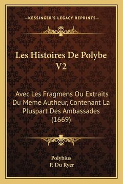 portada Les Histoires De Polybe V2: Avec Les Fragmens Ou Extraits Du Meme Autheur, Contenant La Pluspart Des Ambassades (1669) (en Francés)