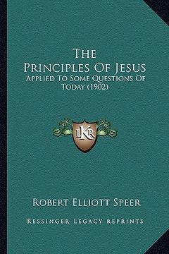 portada the principles of jesus: applied to some questions of today (1902) (en Inglés)