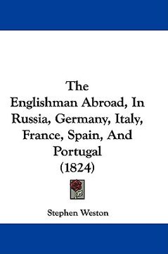 portada the englishman abroad, in russia, germany, italy, france, spain, and portugal (1824) (en Inglés)