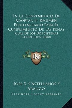 portada En la Conveniencia de Adoptar el Regimen Penitenciario Para el Cumplimiento de las Penas: Cual de los dos Sistemas Conocidos (1880) (in Spanish)