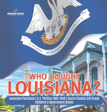 portada Who Bought Louisiana? Louisiana Purchase U.S. Politics 1801-1840 Social Studies 5th Grade Children's Government Books (en Inglés)
