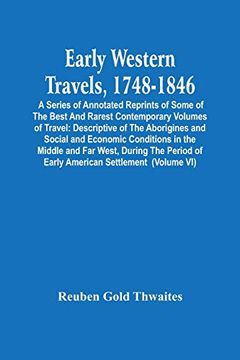 portada Early Western Travels, 1748-1846: A Series of Annotated Reprints of Some of the Best and Rarest Contemporary Volumes of Travel: Descriptive of the. Far West, During the Period of Early Ameri (en Inglés)